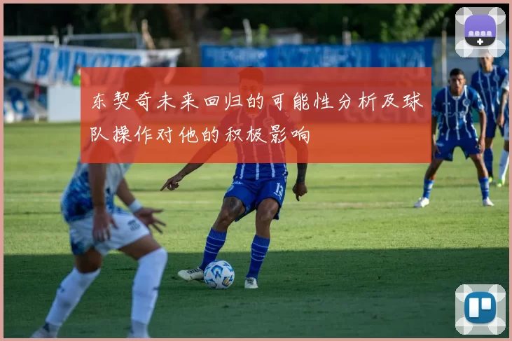东契奇未来回归的可能性分析及球队操作对他的积极影响