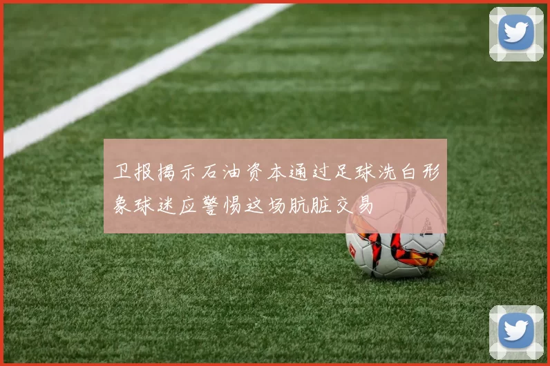 卫报揭示石油资本通过足球洗白形象球迷应警惕这场肮脏交易